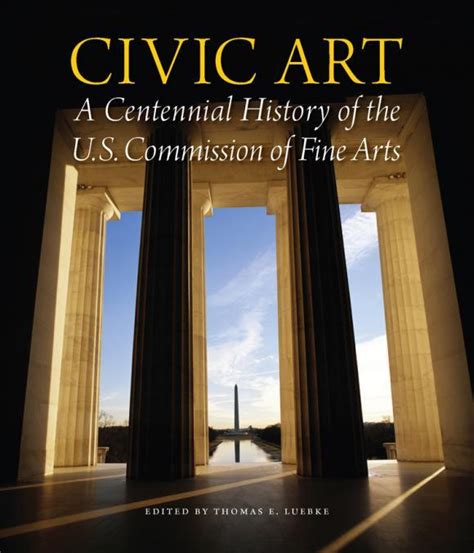 Civic Art: A Centennial History of the U.S. Commission of Fine Arts ...