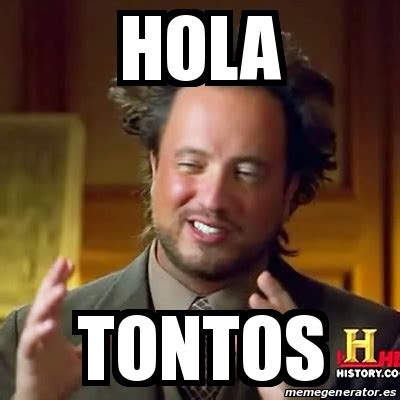 Meme Ancient Aliens - Hola Tontos - 21946343