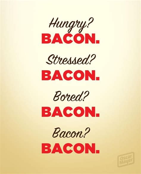 HUNGRY? - BACON, STRESSED? - BACON, BORED? - BACON, - BACON? - BACON ...