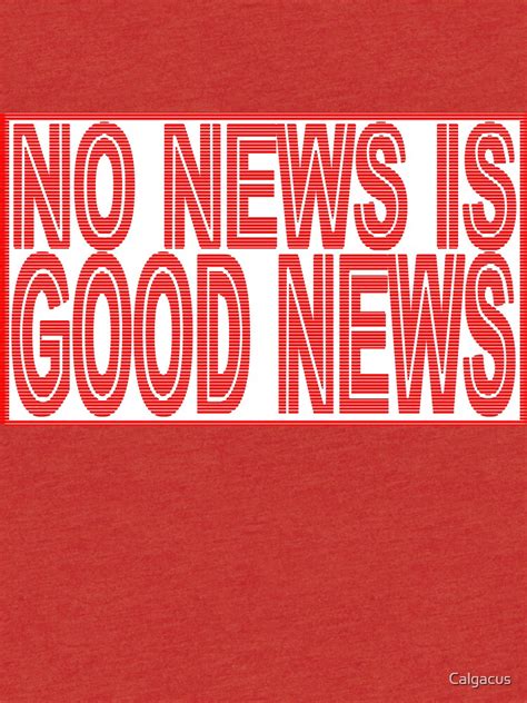 "NO NEWS IS GOOD NEWS" T-shirt by Calgacus | Redbubble