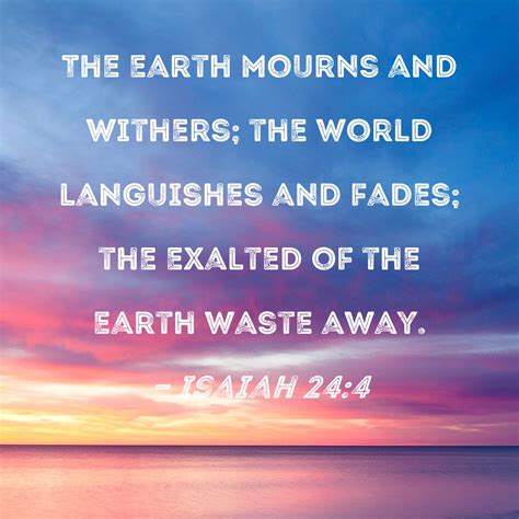 Isaiah 24:4 The earth mourns and withers; the world languishes and ...