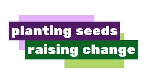 Planting Seeds, Raising Change