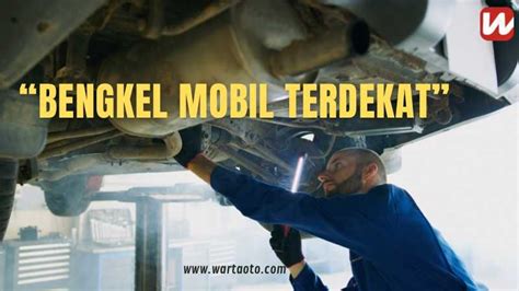 Bengkel Mobil Terdekat Beserta Jenis Servicenya Yang Wajib Diketahui!