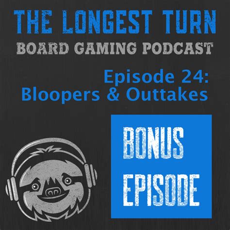 Episode 24: Bloopers & Outtakes • Podcast • The Longest Turn Board ...