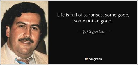 Pablo Escobar quote: Life is full of surprises, some good, some not so...