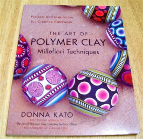 The Art of Polymer Clay Millefiori Techniques by Donna Kato