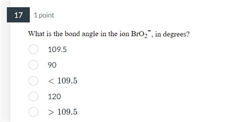 Solved What is the bond angle in the ion BrO2−, in degrees? | Chegg.com