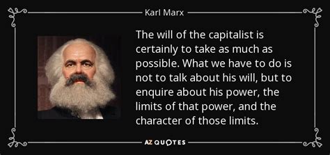 Karl Marx quote: The will of the capitalist is certainly to take as...