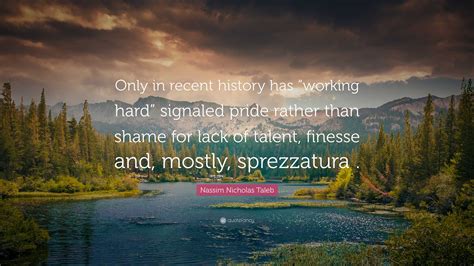 Nassim Nicholas Taleb Quote: “Only in recent history has “working hard ...