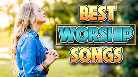 Top 100 Worship Songs All Time Best Worship Songs Ever Greatest ...