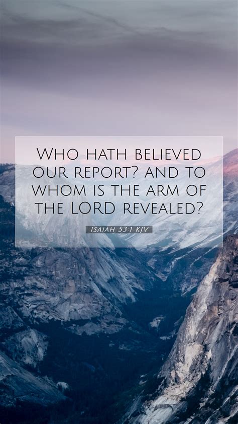 Isaiah 53:1 KJV Mobile Phone Wallpaper - Who hath believed our report ...