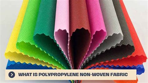 What Is Polypropylene Non Woven Fabric: Properties, Characteristics and ...