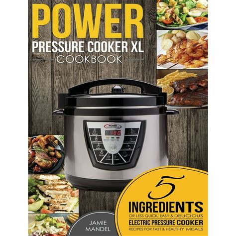 Power Pressure Cooker XL Cookbook : 5 Ingredients or Less Quick, Easy ...