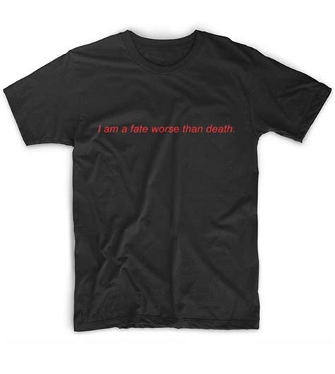 I Am A Fate Worse Than Death T-Shirt - Clothfusion Custom T Shirts No ...