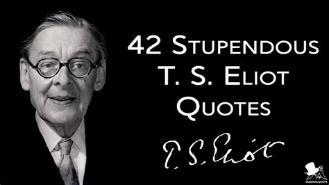 42 Stupendous T. S. Eliot Quotes - MagicalQuote