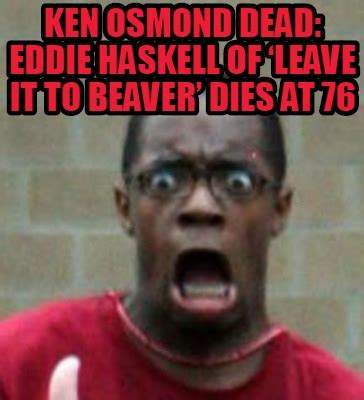 Meme Creator - Funny Ken Osmond dead: Eddie Haskell of ‘Leave It to ...