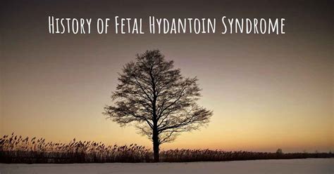 What is the history of Fetal Hydantoin Syndrome?