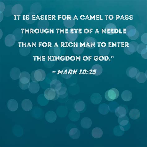 Mark 10:25 It is easier for a camel to pass through the eye of a needle ...