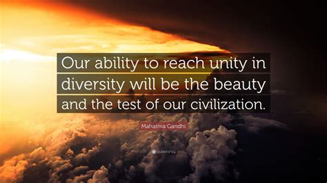 Mahatma Gandhi Quote: “Our ability to reach unity in diversity will be ...