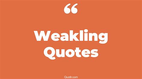 105 Revealing Weakling Quotes (weaklings, weaklings cry, full)