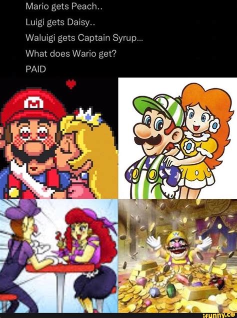 Mario gets Peach.. Luigi gets Daisy.. Waluigi gets Captain Syrup ...