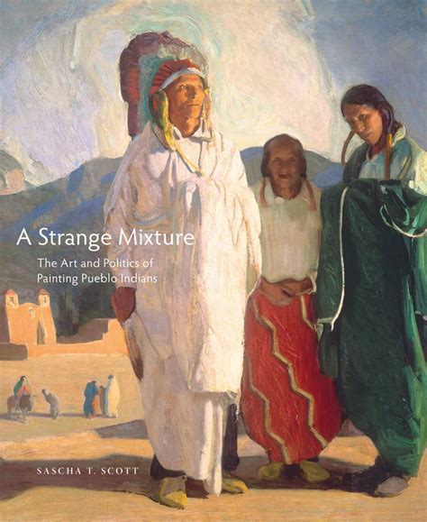 A Strange Mixture: The Art and Politics of Painting Pueblo Indians ...