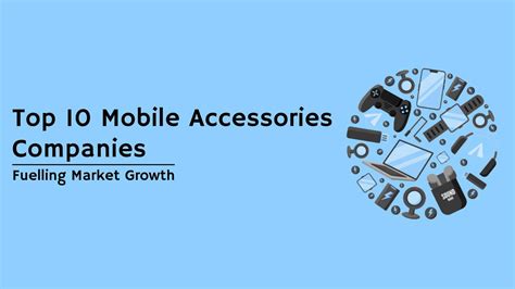 Top 10 Mobile Accessories Companies | Fuelling Market Growth