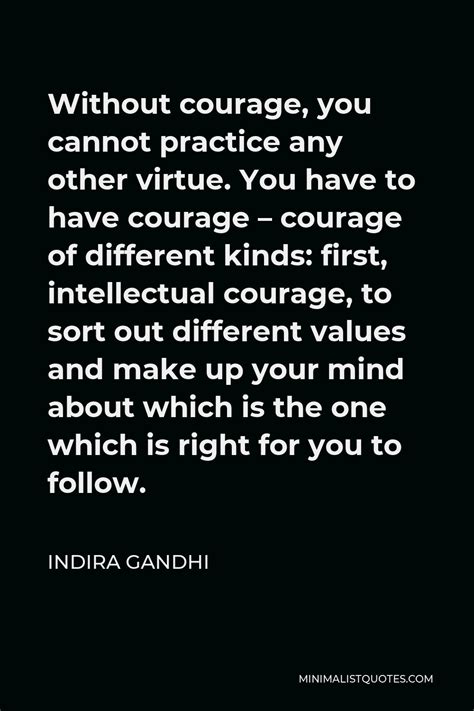 Indira Gandhi Quote: Without courage, you cannot practice any other ...