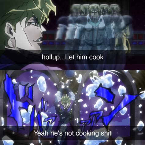 *gets cooked* | /r/ShitPostCrusaders/ | Let Him Cook / Let That Boy ...