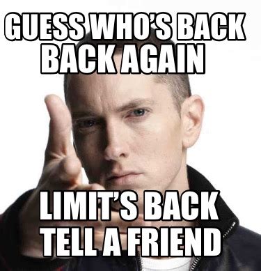 Meme Creator - Funny Guess who’s back Tell a friend Limit’s back Back ...