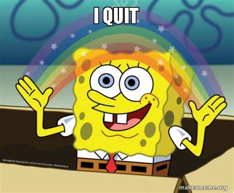 I QUIT - Rainbow SpongeBob Meme Generator