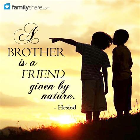 A brother is a friend given by Nature. - Jean Baptiste Legouve ...