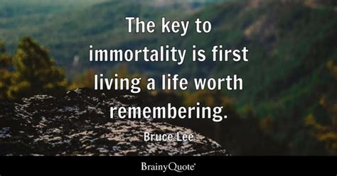 Bruce Lee - The key to immortality is first living a life...