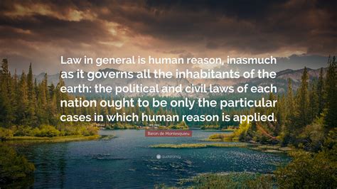 Baron de Montesquieu Quote: “Law in general is human reason, inasmuch ...