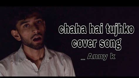 Chaha hai tujhko chahunga har dam cover song | Credit - Anny k : Cover ...