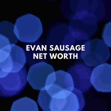 Evan Sausage Net Worth 2024