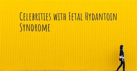 Celebrities with Fetal Hydantoin Syndrome