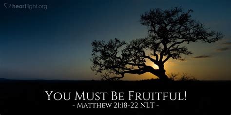 Matthew 21:18-22 NLT Illustrated: "You Must Be Fruitful!" — Heartlight ...