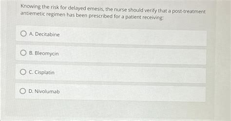 Solved Knowing the risk for delayed emesis, the nurse should | Chegg.com