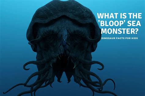 What Is The 'Bloop' Sea Monster? - Dinosaur Facts For Kids