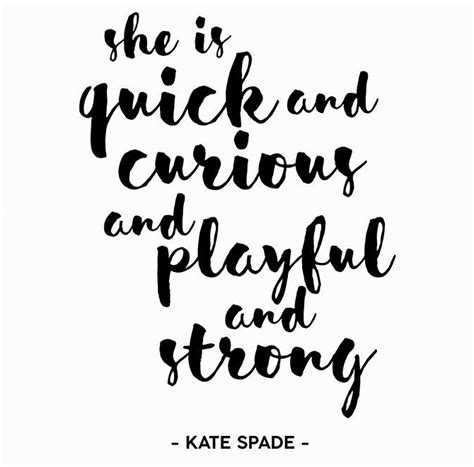 kate spade quotes Encouraging She is quick and curious and playful and ...