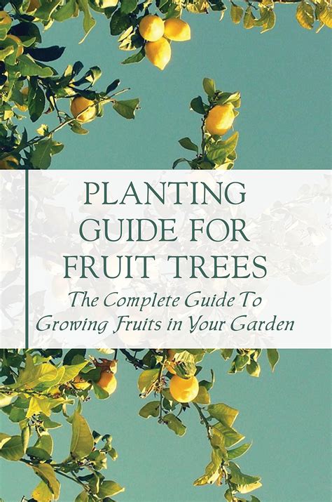 Planting Guide For Fruit Trees: The Complete Guide To Growing Fruits in ...