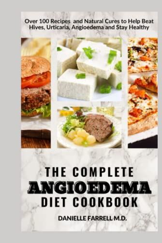 The Complete Angioedema Diet Cookbook: Discover 100+ Super Amazing ...