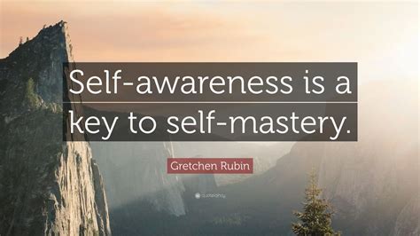 Gretchen Rubin Quote: “Self-awareness is a key to self-mastery.” (9 ...