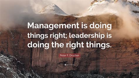 Peter F. Drucker Quote: “Management is doing things right; leadership ...