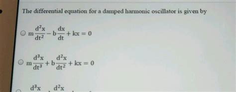 The differential equation a damped harmonic oscillator is given by