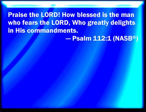 Psalm 112:1 Praise you the LORD. Blessed is the man that fears the LORD ...