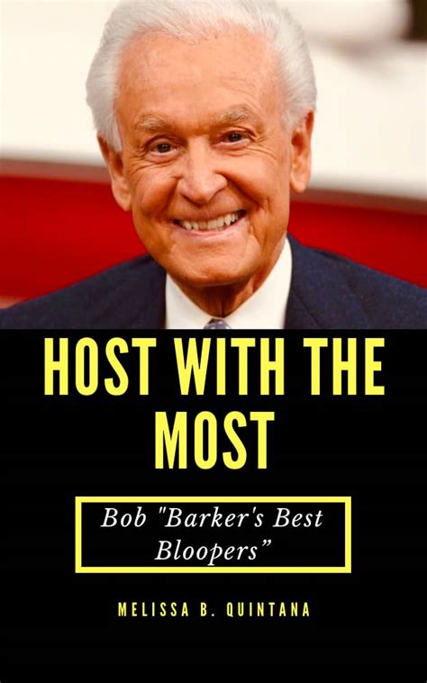 HOST WITH THE MOST : Bob "Barker's Best Bloopers by Melissa B. Quintana ...