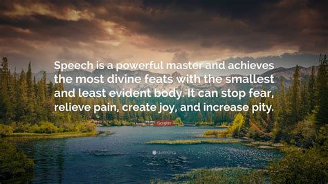 Gorgias Quote: “Speech is a powerful master and achieves the most ...