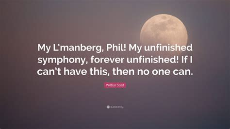 Wilbur Soot Quote: “My L’manberg, Phil! My unfinished symphony, forever ...